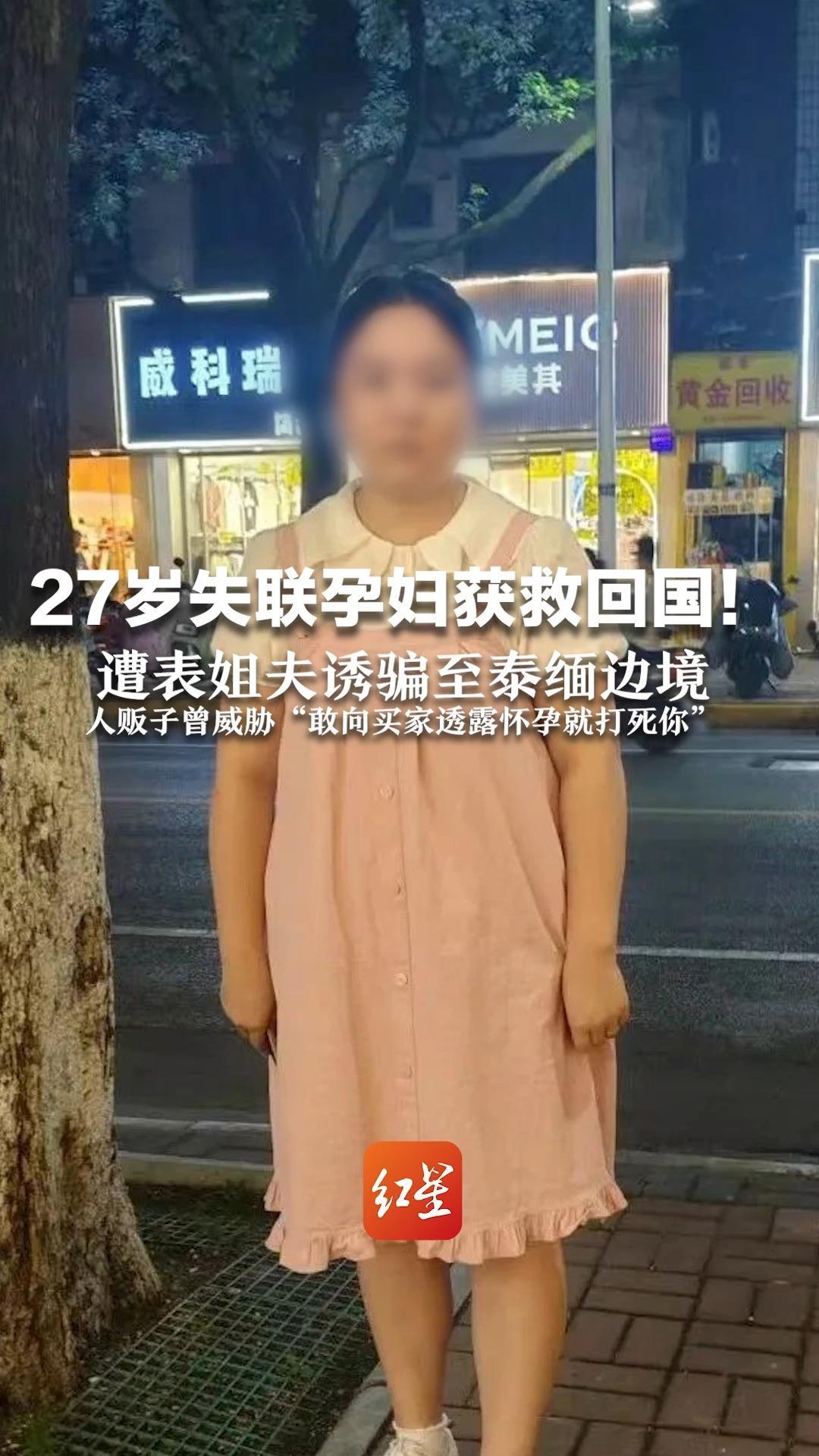 27岁孕妇获救回国！遭表姐夫诱骗至泰缅边境 人贩子曾威胁“敢向买家透露怀孕就打死你”