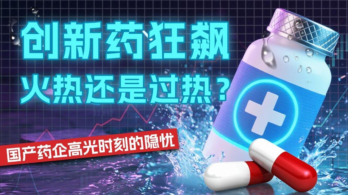创新药狂飙 火热还是过热？国产药企高光时刻的隐忧