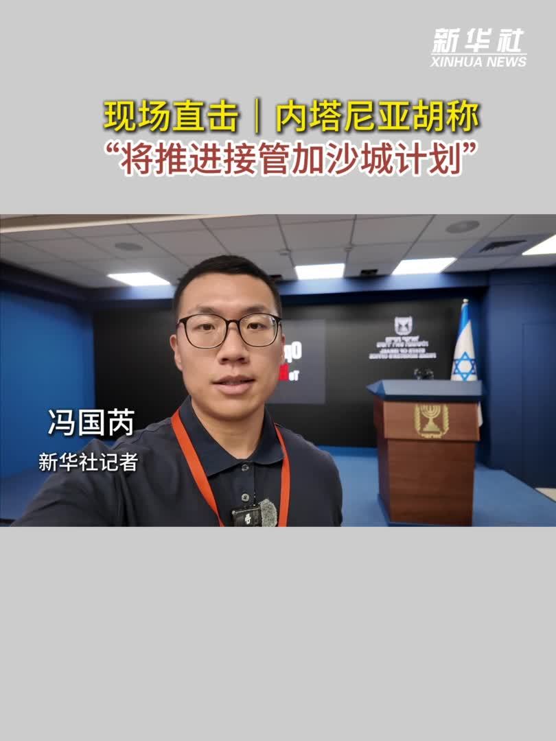 现场直击｜内塔尼亚胡称“将推进接管加沙城计划”