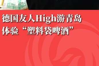 德国友人High游青岛体验“塑料袋啤酒”