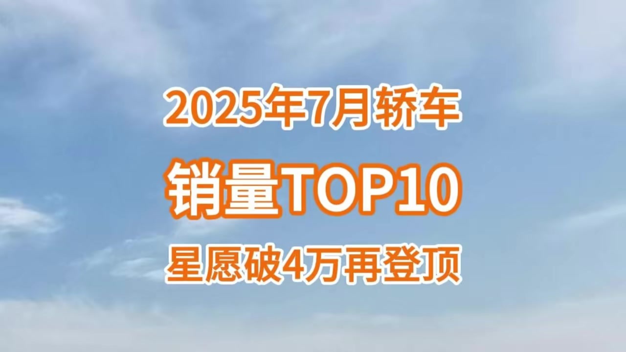 7月轿车销量TOP10：星愿破4万再登顶，燃油车仅三款入围
