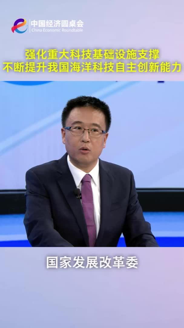 中国经济圆桌会｜强化重大科技基础设施支撑 不断提升我国海洋科技自主创新能力
