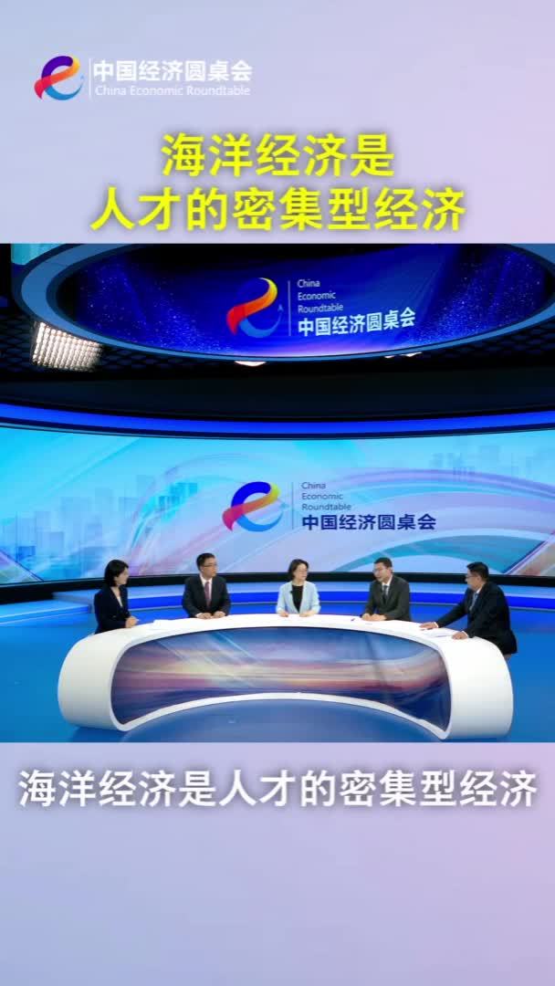 中国经济圆桌会｜海洋经济是人才的密集型经济