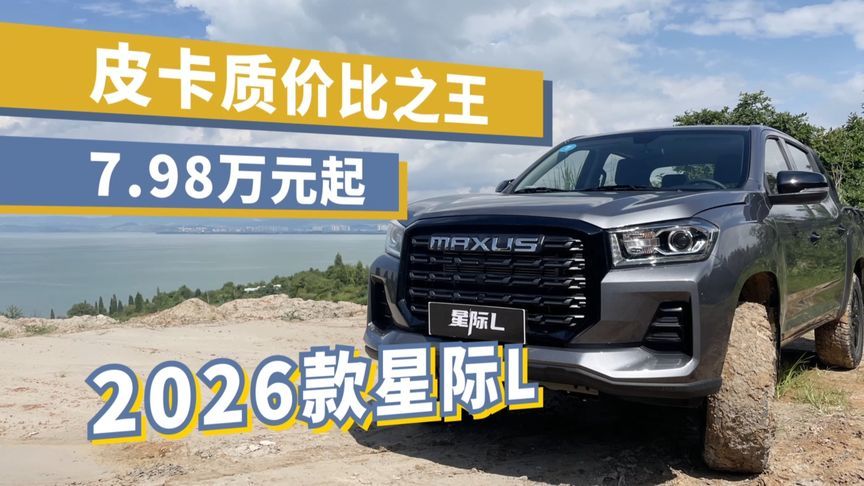 十万元内质价比之王，试驾上汽大通2026款星际L皮卡