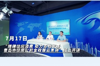 7月17日，“提振住房消费 助力百姓安居——青岛市住房公积金政策云宣讲”线上开讲