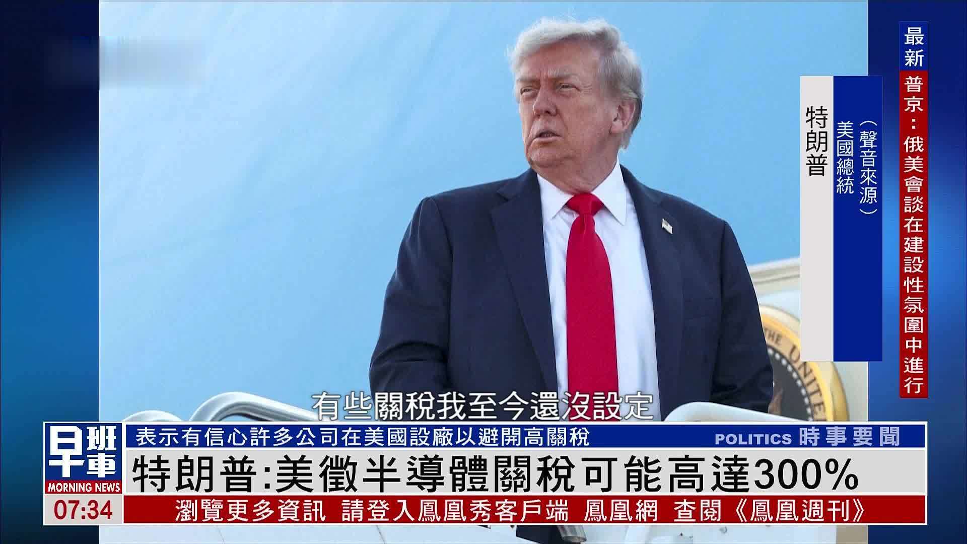 特朗普：美征半导体关税可能高达300%