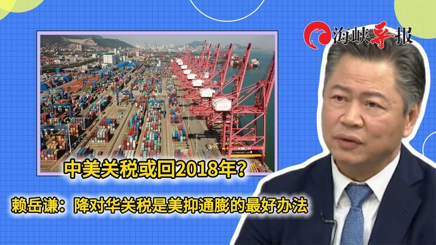 中美关税或回2018年？赖岳谦：降对华关税是美抑制通胀的最好办法