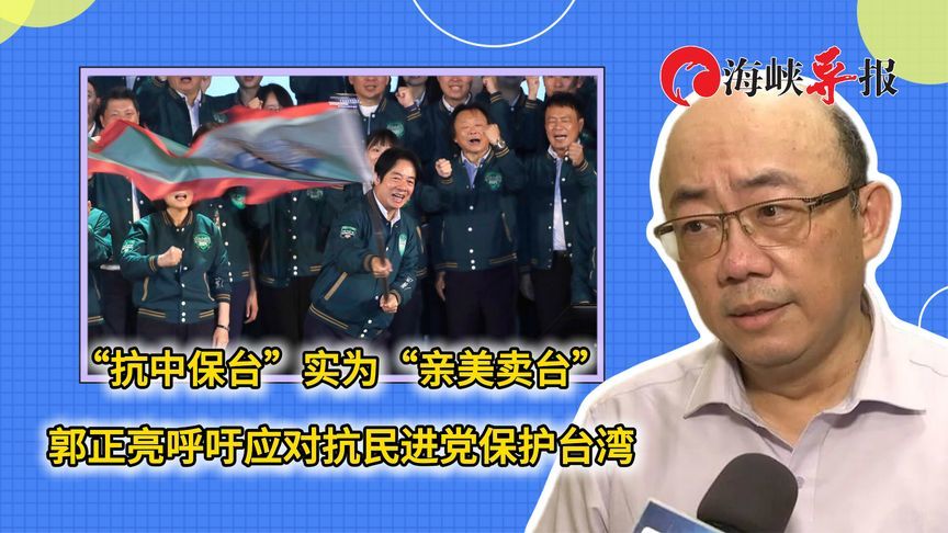“抗中保台”实为“亲美卖台”，郭正亮呼吁应对抗民进党保护台湾