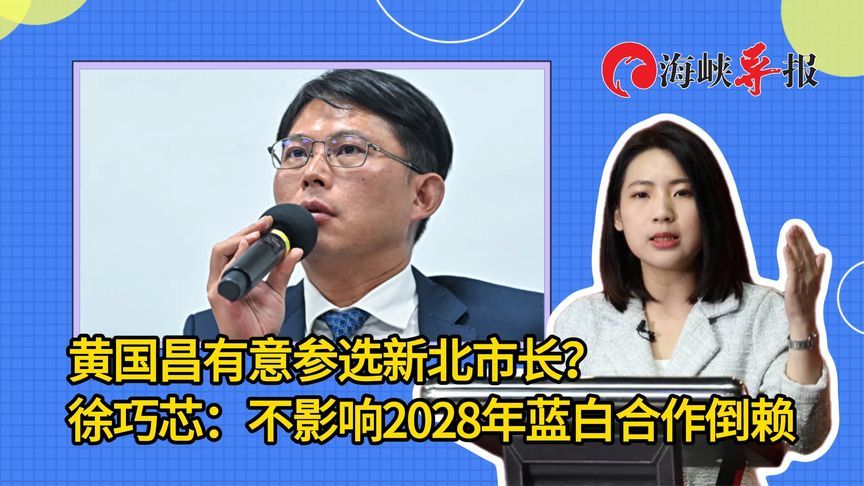黄国昌有意参选新北市长？徐巧芯：不影响2028年蓝白合作倒赖决心