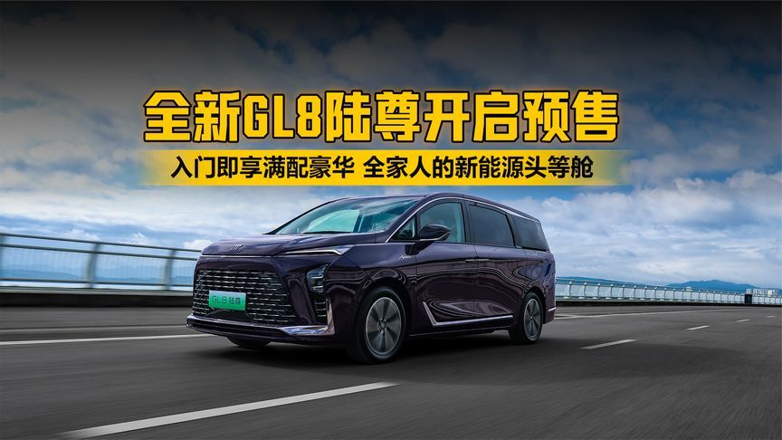 全新GL8陆尊开启预售 入门即享满配豪华 全家人的新能源头等舱