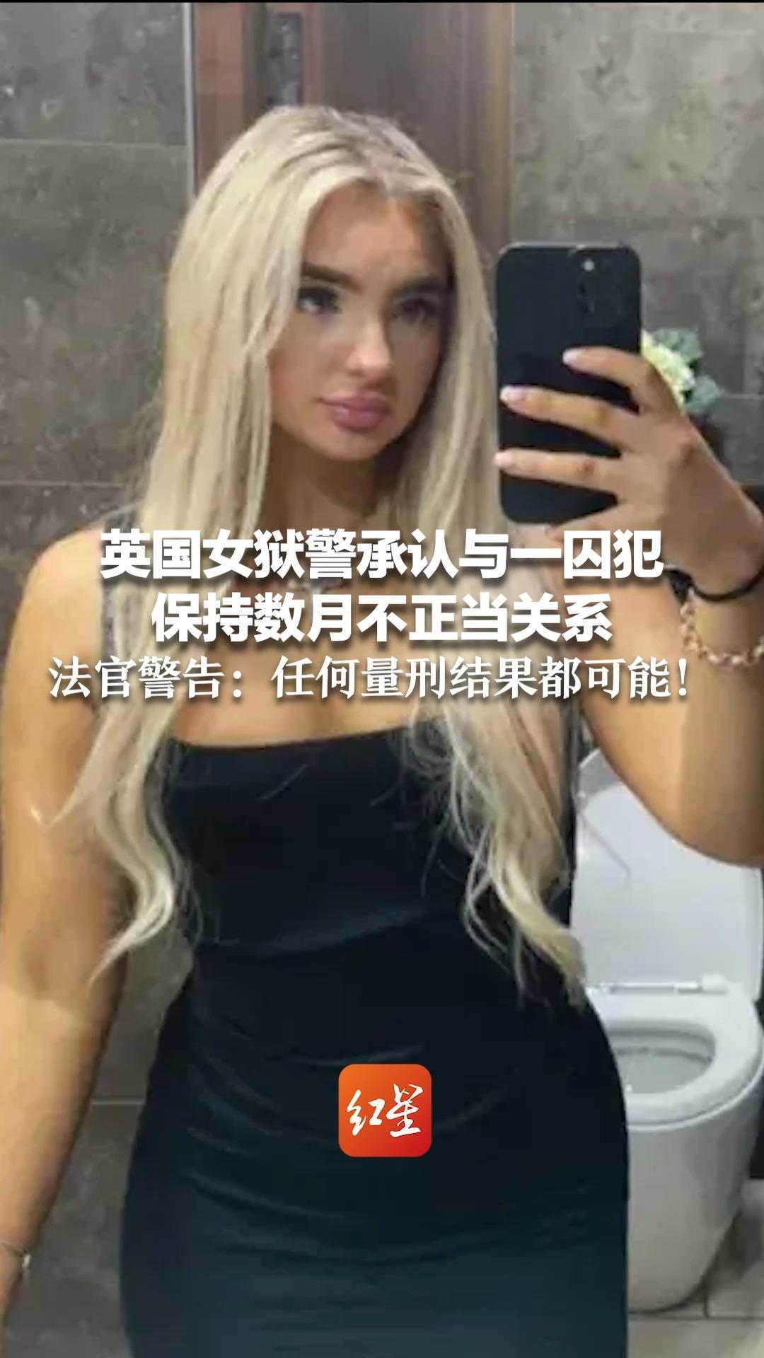 英国女狱警承认与一囚犯 保持数月不正当关系 法官警告：任何量刑结果都可能！最严重可判终身监禁