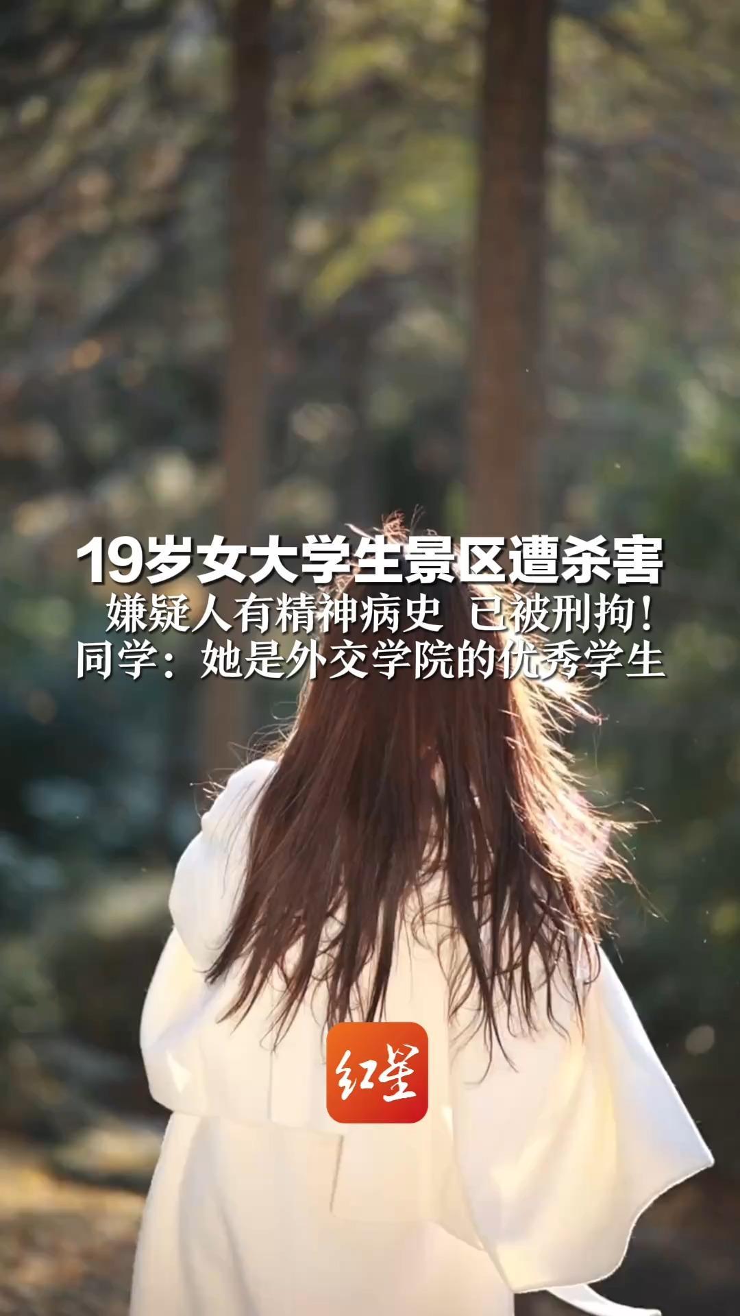 19岁女大学生景区遭杀害  嫌疑人有精神病史 已被刑拘 ！同学：她是外交学院的优秀学生 “她本应有美好前程 大家都很难过”