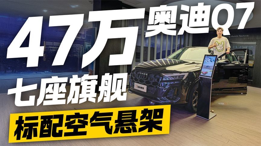 最性价比的七座旗舰！标配空气悬架 奥迪Q7该怎么选？