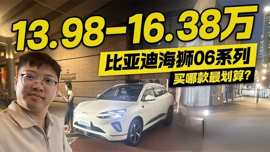 13.98-16.38万 插混或纯电？比亚迪海狮06系列哪个版本适合你？