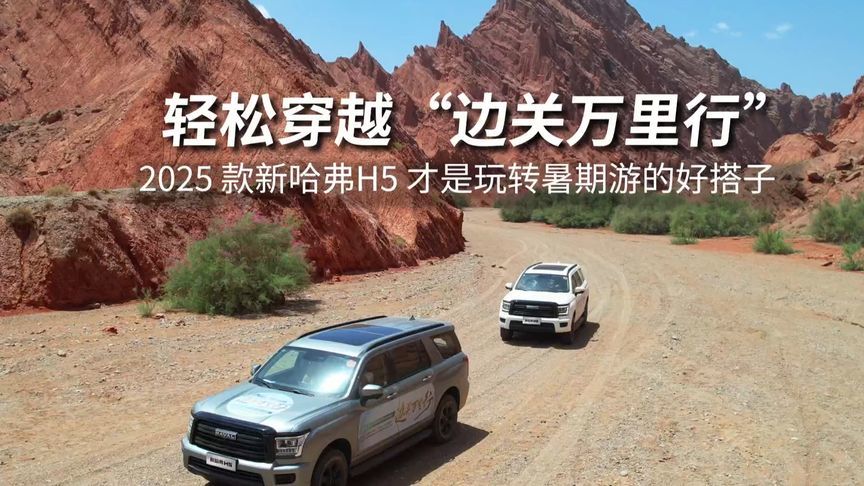 轻松穿越边关万里行”，2025 款新哈弗H5 才是玩转暑期游的好搭子