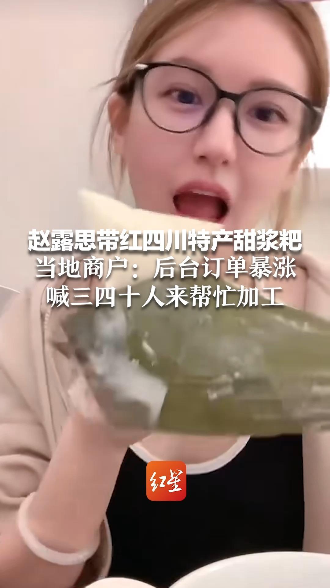 竹荪断货后，赵露思带红四川特产甜浆粑 当地商户：后台订单暴涨，喊三四十人来帮忙加工