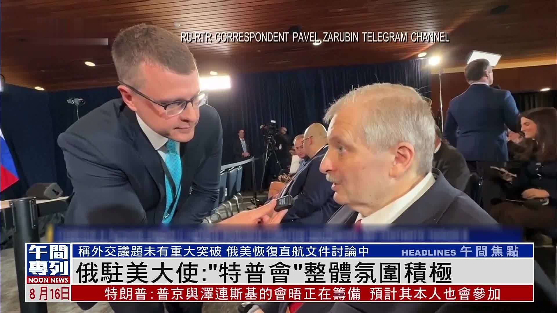 俄罗斯驻美大使：“特普会”整体氛围积极