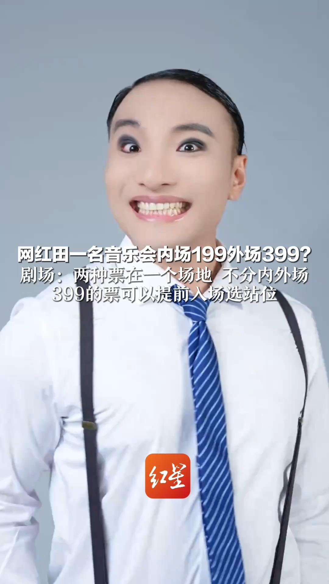 网红田一名音乐会内场199外场399？ 剧场：两种票在一个场地 不分内外场 399的票可以提前入场选站位