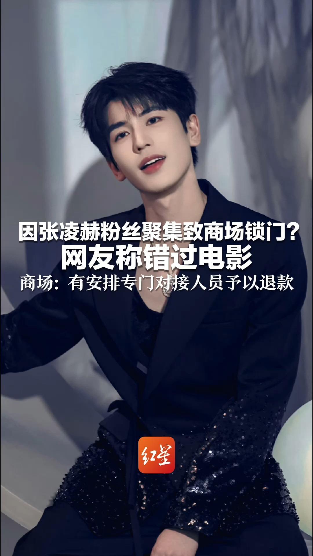 因张凌赫线下活动 大量粉丝聚集致商场锁门？网友称错过电影 商场：有安排专门对接人员予以退款
