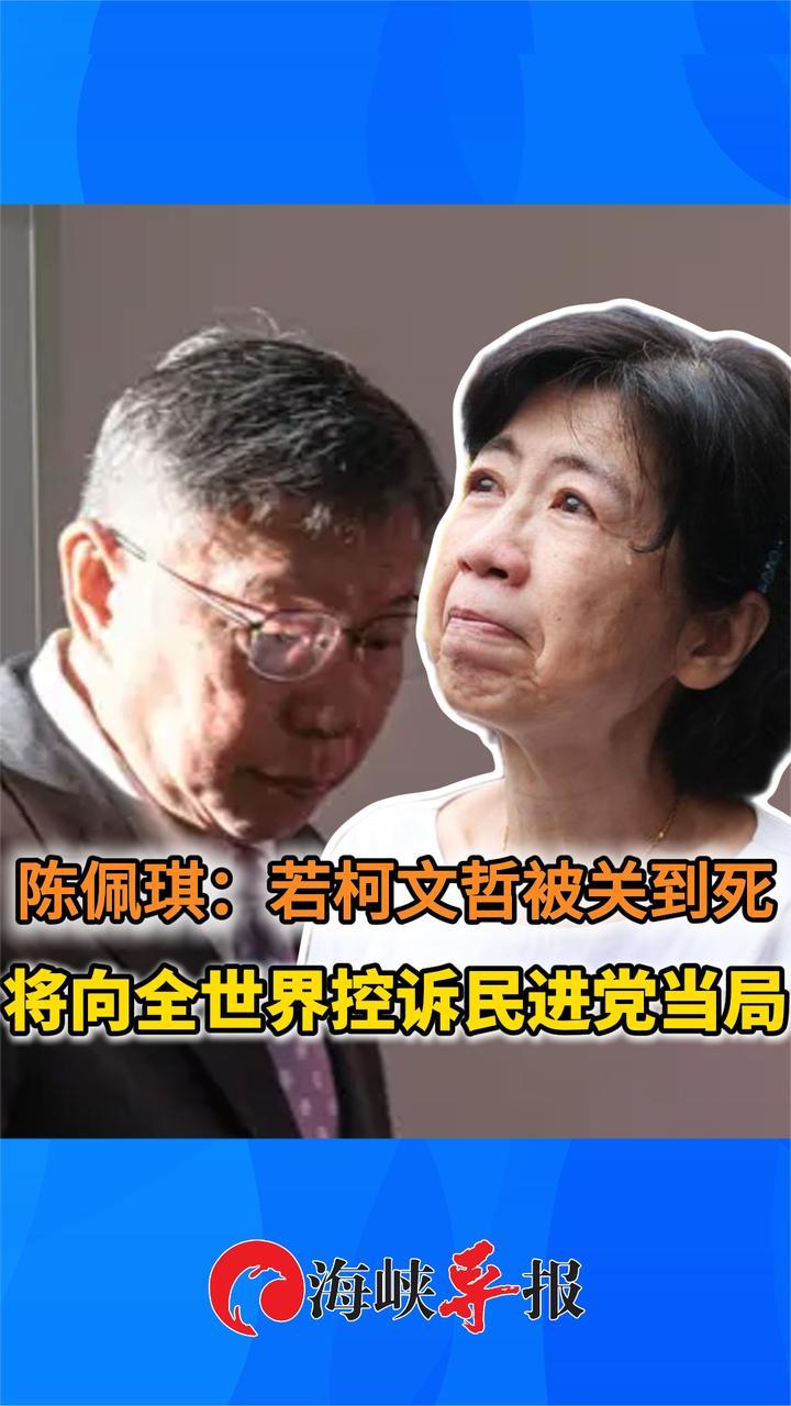 陈佩琪哽咽控诉：若柯文哲被关到死，将向全世界控诉民进党