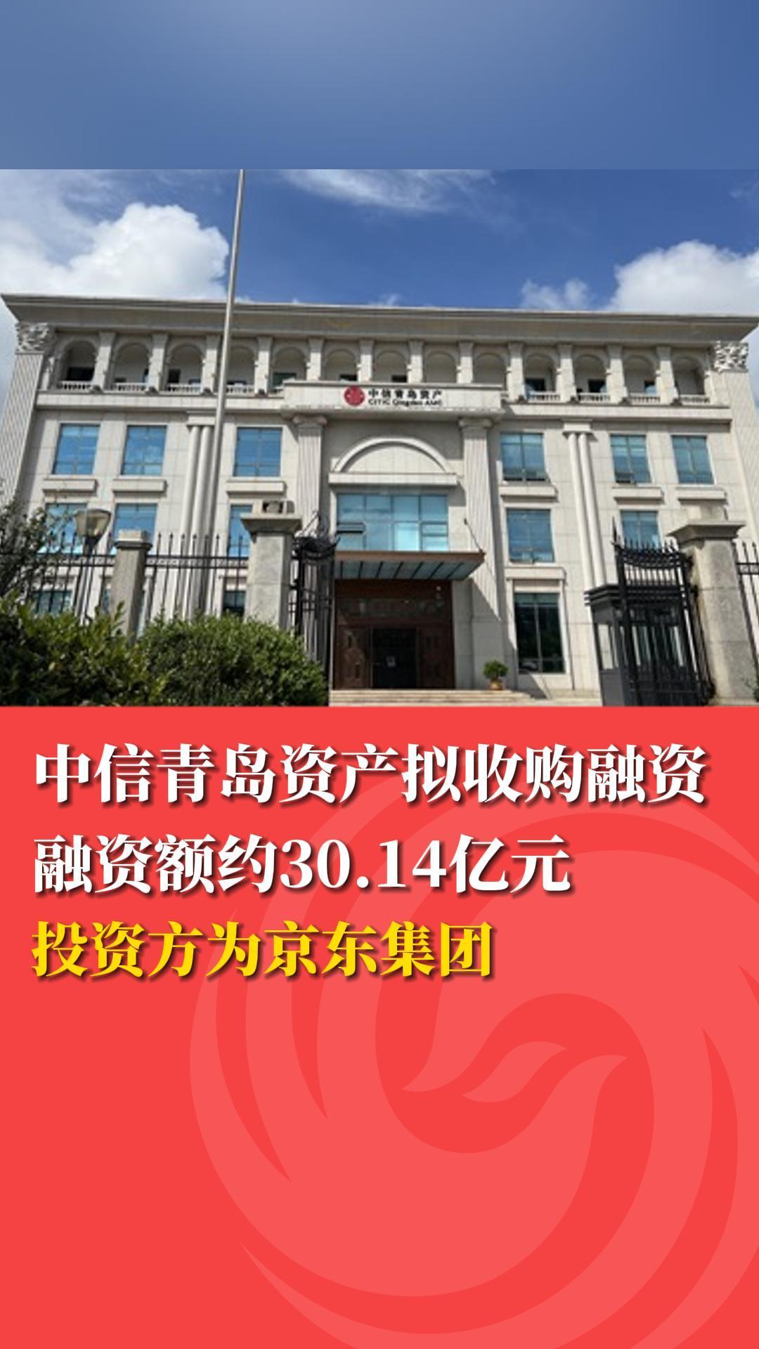 中信青岛资产拟收购融资 融资额约30.14亿元