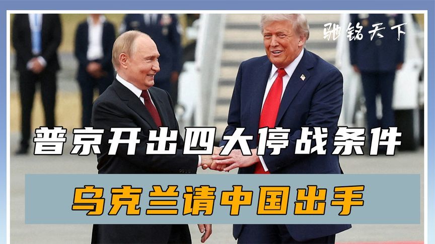 普京开出四大停战条件，乌克兰请中国出手，特朗普一语激起千层浪