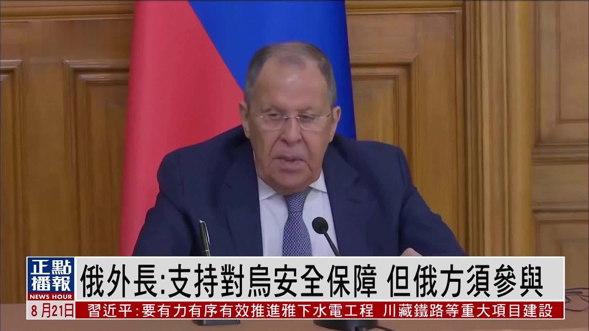 俄罗斯外长：支持对乌克兰安全保障 但俄方须参与