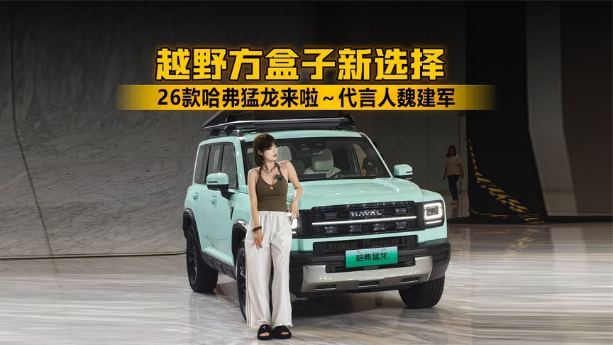 越野方盒子新选择，26款哈弗猛龙来啦～代言人魏建军