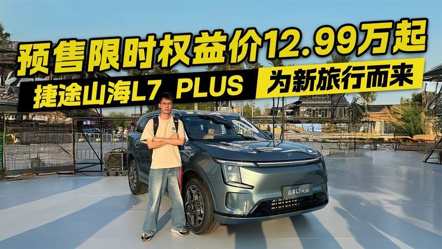 预售价12.99万起！捷途山海L7 PLUS上市 这次是为新旅行而来