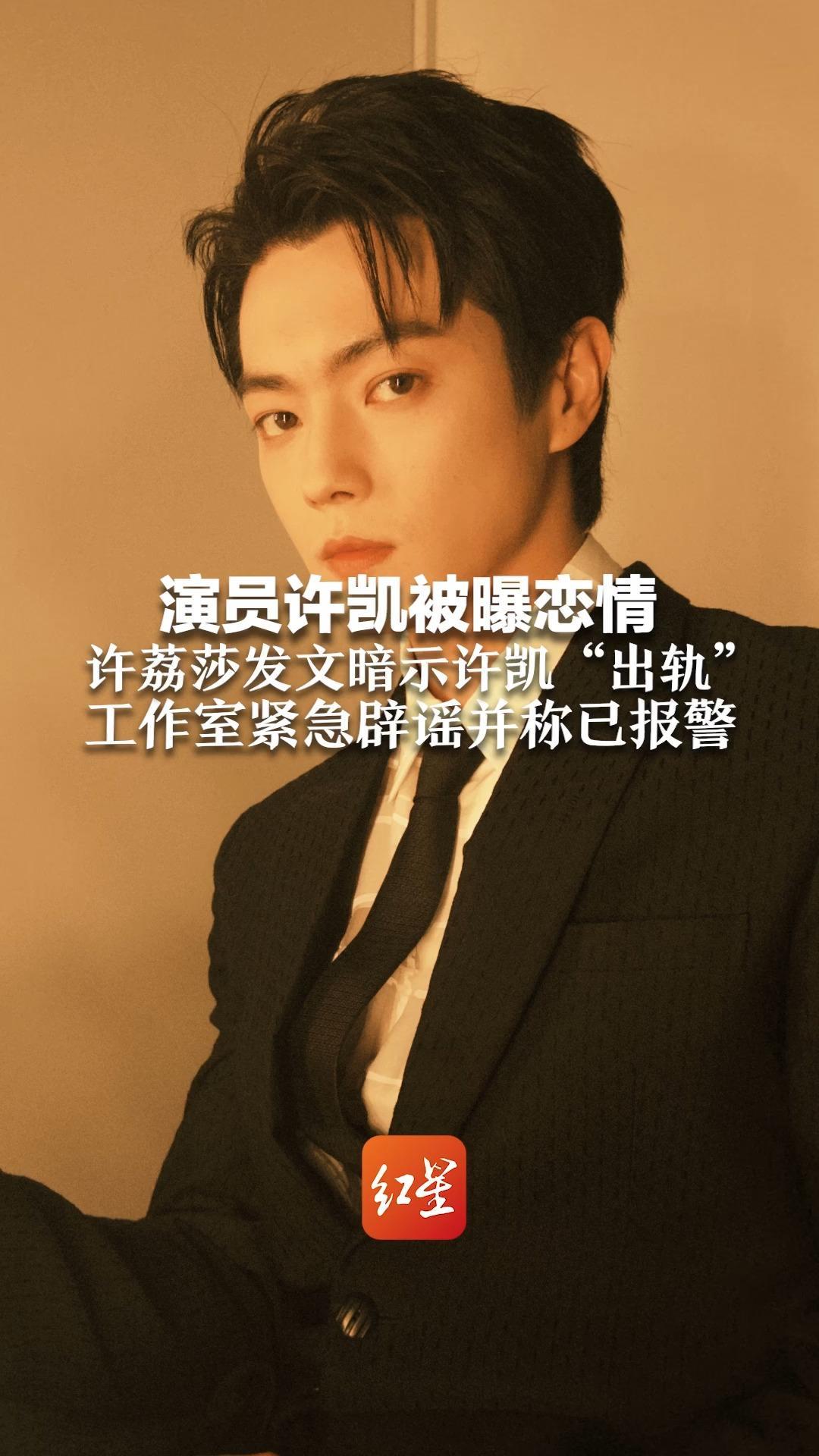 演员许凯被曝恋情 许荔莎发文暗示许凯“出轨”工作室紧急辟谣并称已报警 于正称许凯单身“聊天记录为伪造”