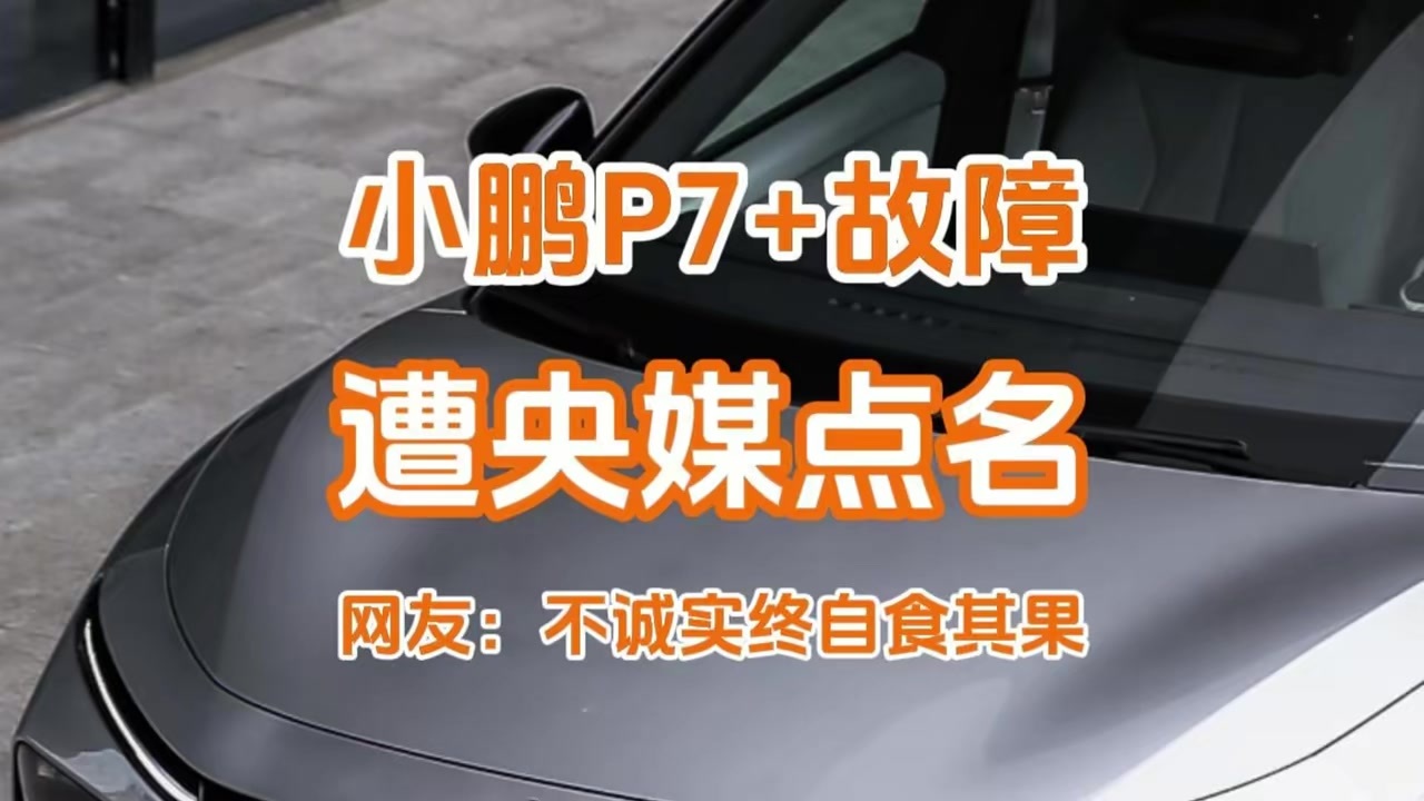 瞒天过海！小鹏P7+故障遭央媒点名，网友：不诚实终自食其果