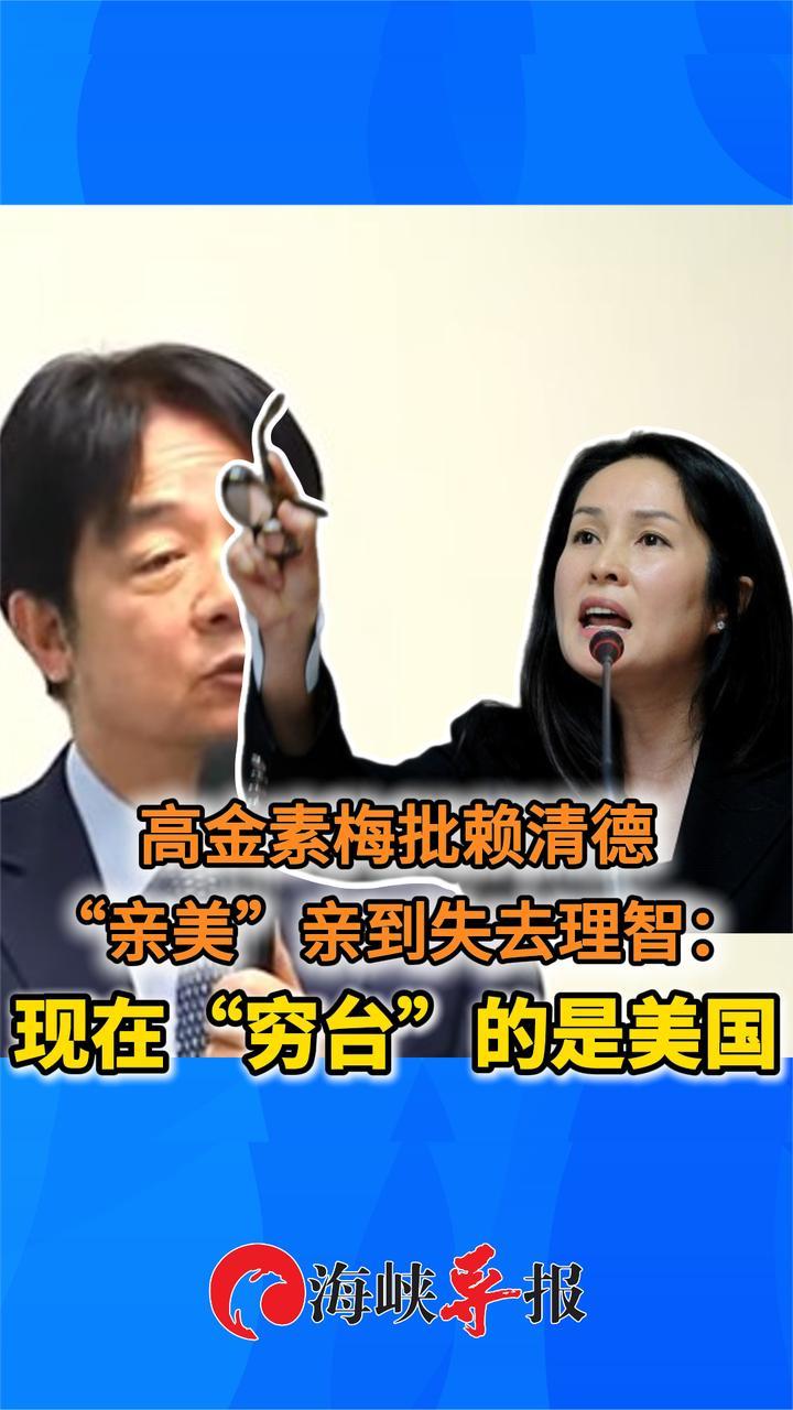 高金素梅批赖清德“亲美”亲到失去理智：现在“穷台”的是美国