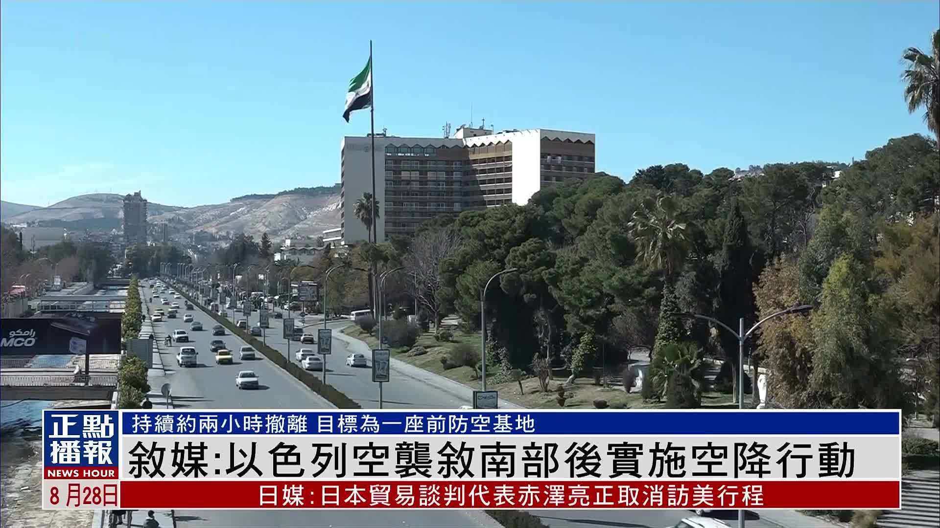 叙媒：以色列空袭叙南部后实施空降行动