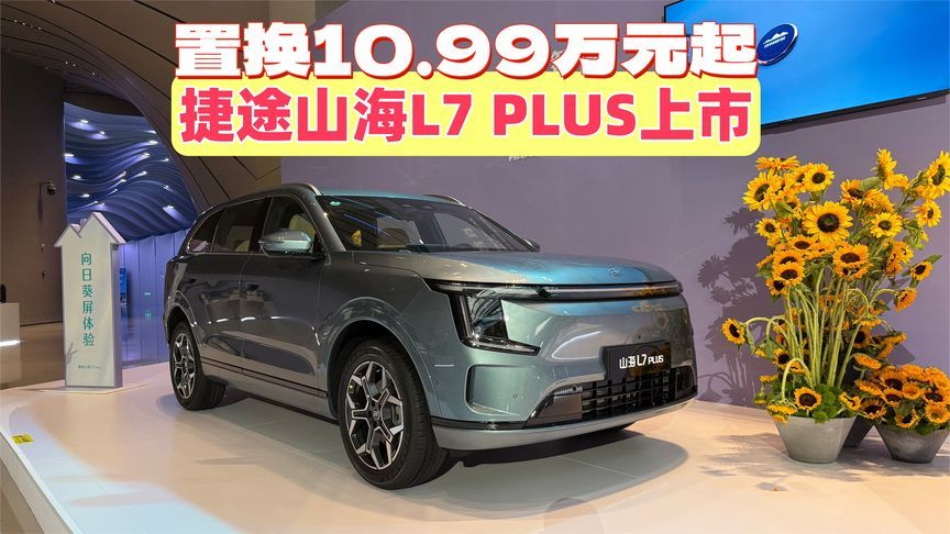 置换10.99万元起，捷途山海 L7 PLUS上市！可变大床，续航1700km