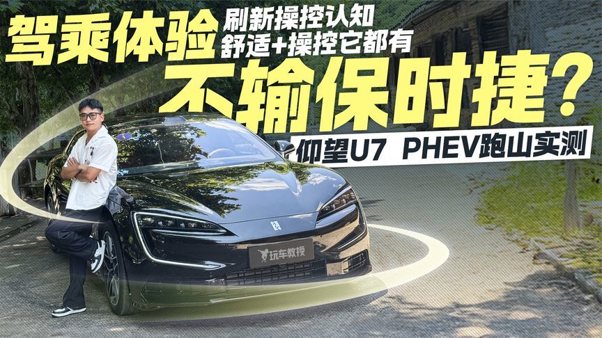 刷新操控认知！仰望U7 PHEV跑山实测 驾乘体验不输保时捷？