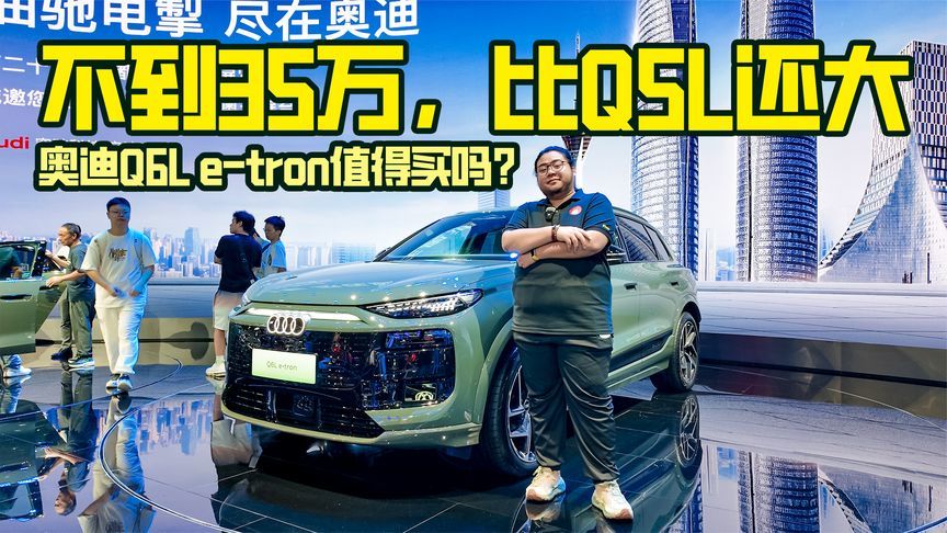 不到35万，比Q5L还大，奥迪Q6L e-tron值得买吗？