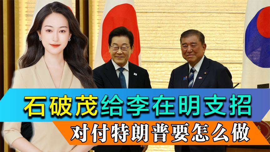 日韩领导人长谈3小时，石破茂支招李在明：对付特朗普该怎么做