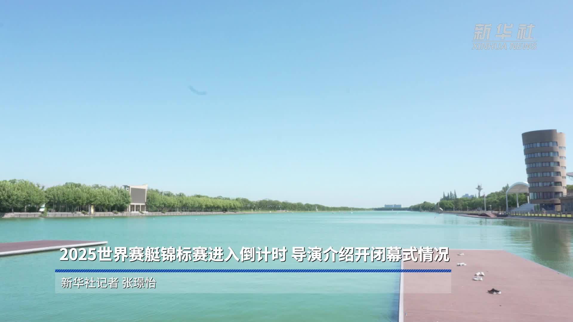 2025世界赛艇锦标赛进入倒计时 导演介绍开闭幕式情况