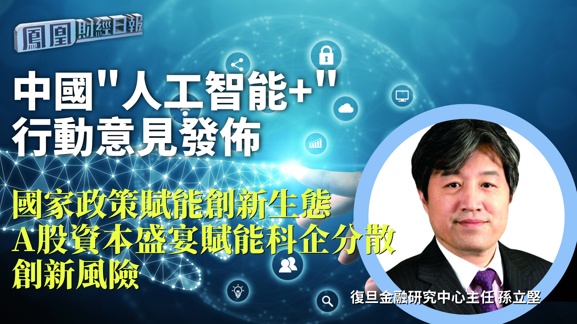 中国“人工智能+”行动意见发布 孙立坚：国家政策赋能创新生态 A股资本盛宴赋能科企分散创新风险
