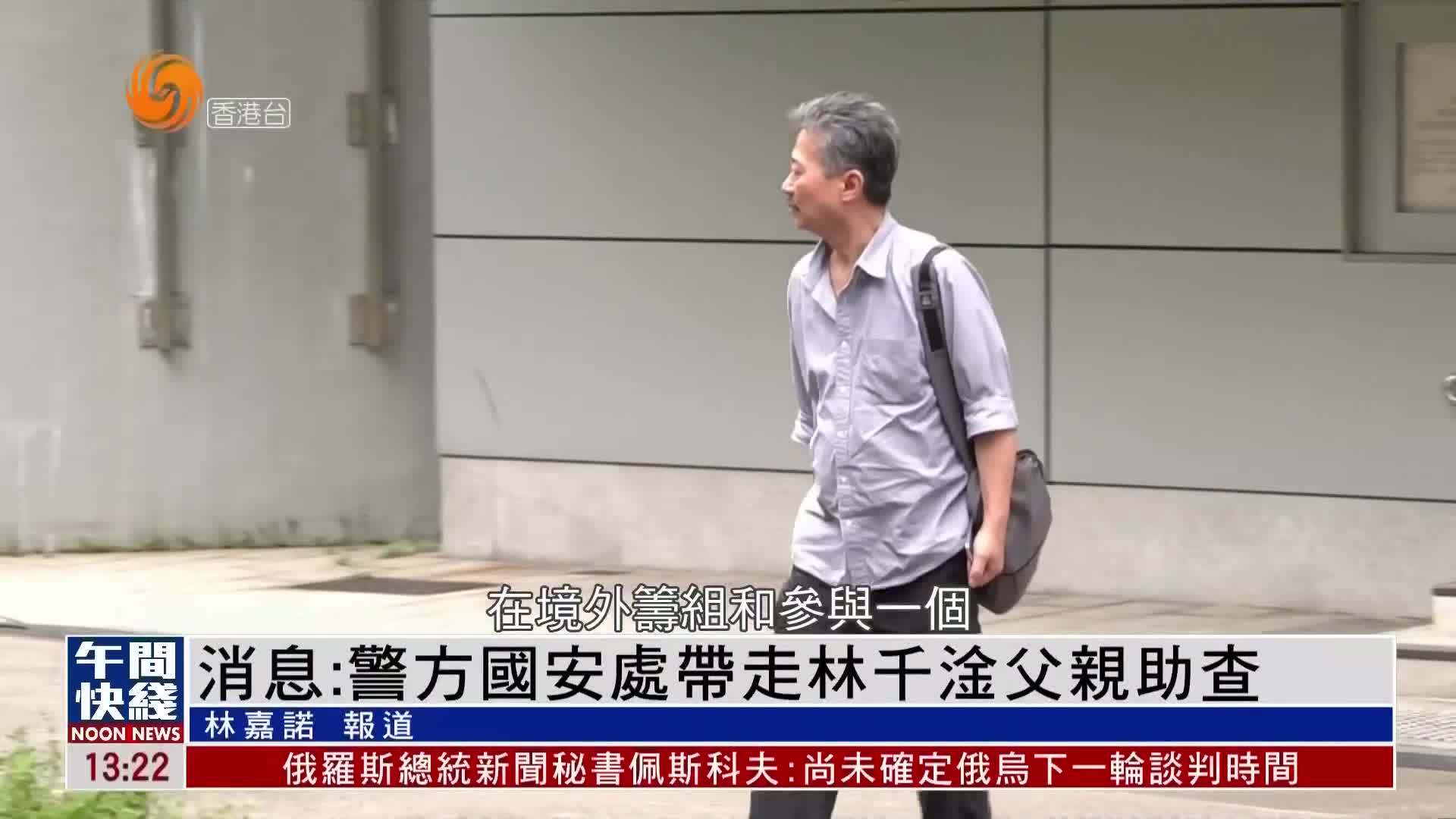粤语报道｜香港警方国安处带走“指明潜逃者”林千淦父亲助查