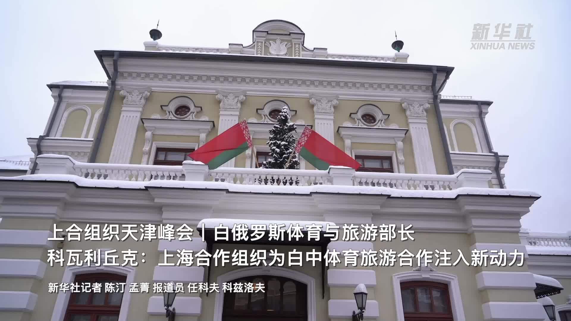 上合组织天津峰会｜白俄罗斯体育与旅游部长科瓦利丘克：上海合作组织为白中体育旅游合作注入新动力