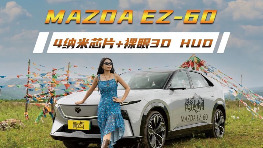 试驾长安马自达MAZDA EZ-60 4纳米芯片+裸眼3D