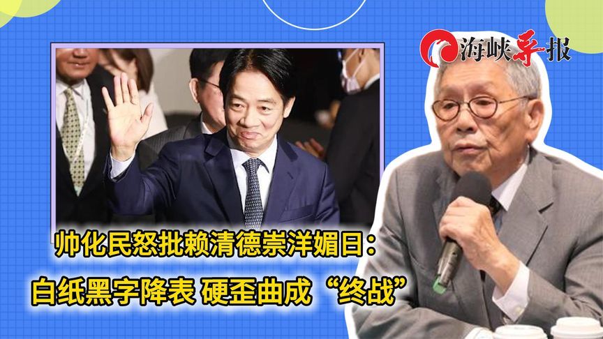 帅化民怒批赖清德崇洋媚日：白纸黑字降表，硬歪曲成“终战”