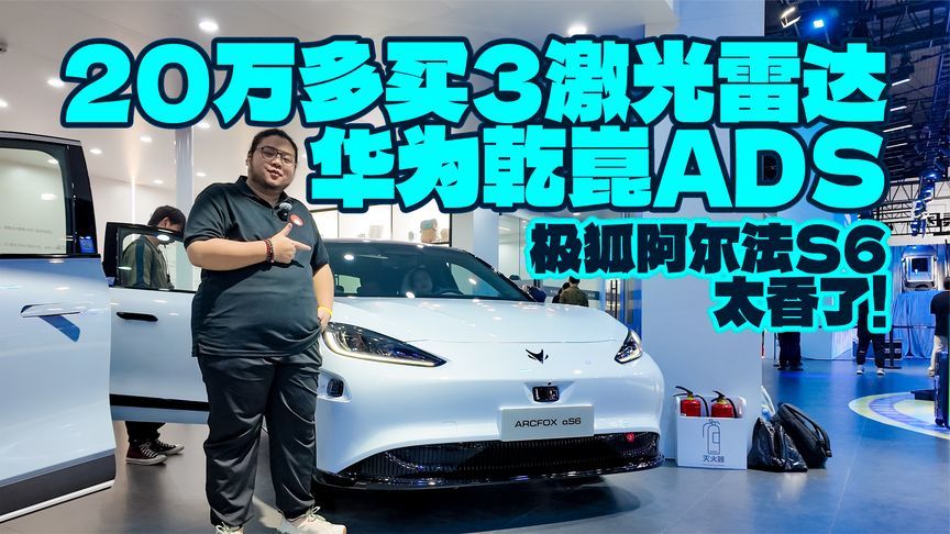 20万多买3激光雷达华为乾崑领航辅助，极狐阿尔法S6太香了