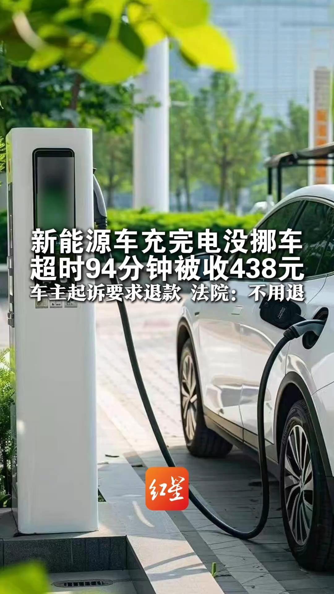新能源车充完电没挪车 超时94分钟被收438元 车主起诉要求退款 法院：不用退 为何法院会这么判？