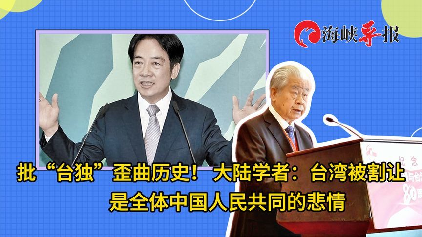 批“台独”歪曲历史！大陆学者：台湾被割让是中国人民共同的悲情