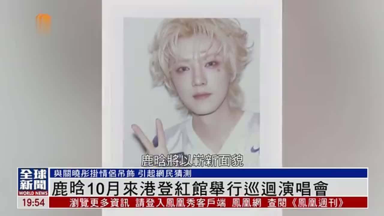 粤语报道｜娱乐快递：鹿晗10月来港登红馆举行巡回演唱会