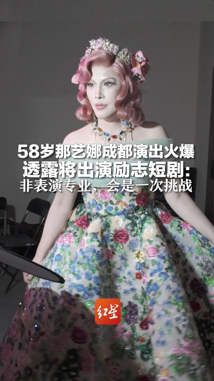 58岁那艺娜成都演出火爆 透露将出演励志短剧 根据自身“神奇”经历改编：非表演专业，会是一次挑战
