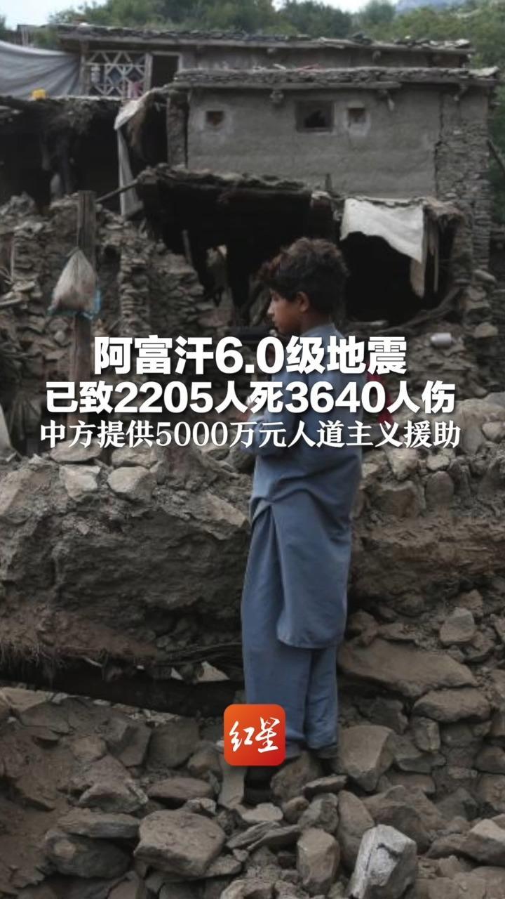 阿富汗6.0级地震已致2205人死3640人伤 震源较浅且震区为山区，当地受灾严重 中方提供5000万元人道主义援助