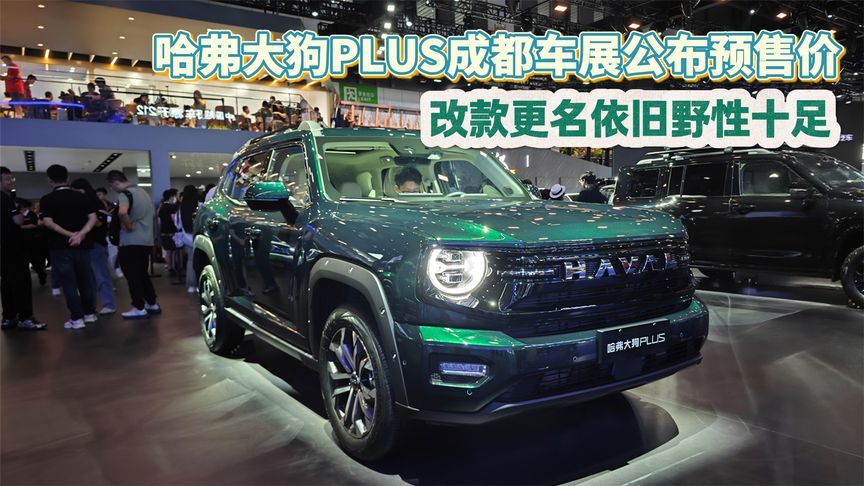 改款更名依旧野性十足 哈弗大狗PLUS成都车展公布预售价